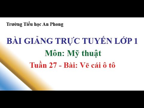 Lớp 1 - Tuân 27 - Môn: Mỹ thuật - Bài: Vẽ cái ô tô