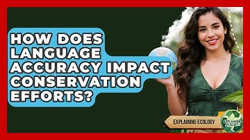 How Does Language Accuracy Impact Conservation Efforts? - Explaining Ecology