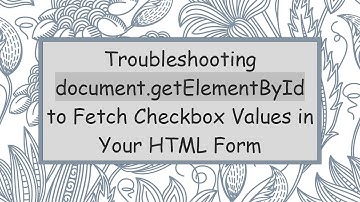 Troubleshooting document.getElementById to Fetch Checkbox Values in Your HTML Form