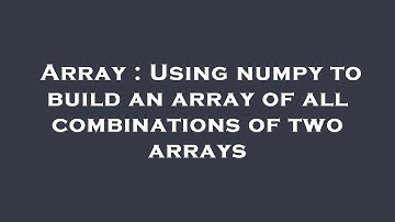 Array : Using numpy to build an array of all combinations of two arrays