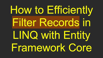 How to Efficiently Filter Records in LINQ with Entity Framework Core