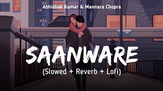 saanware (slowed   reverb) | akhil sachdeva | abhishek kumar | mannara chopra | ssr lofi