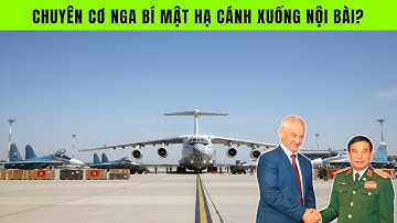 Vận tải cơ IL-76 của Nga bí mật hạ cánh xuống Nội Bài trong đêm!