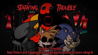 Starving Trouble, (Triple Trouble but Starved Eggman Creepypasta characters And Knuckles sing it) 🎶
