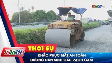 Khắc phục mất an toàn đường dân sinh cầu Rạch Cam| Cần Thơ TV