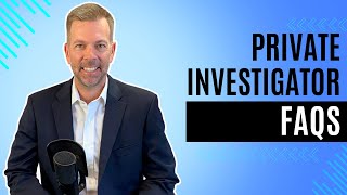 Private Investigator FREQUENTLY ASKED QUESTIONS