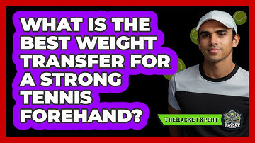 What Is The Best Weight Transfer For A Strong Tennis Forehand? - The Racket Xpert