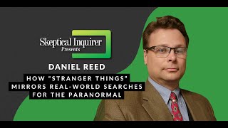 How Stranger Things Mirrors Real World Searches for the Paranormal - Daniel Reed