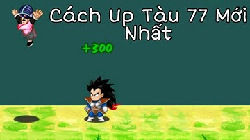 Ngọc Rồng _ Cách Up Tàu 77 Mới Nhất 2020