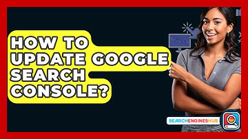 How To Update Google Search Console? - SearchEnginesHub.com