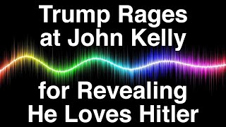 Trump Rages at John Kelly for Revealing He Loves Hitler CLASSY