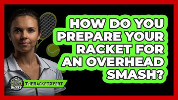 How Do You Prepare Your Racket For An Overhead Smash?