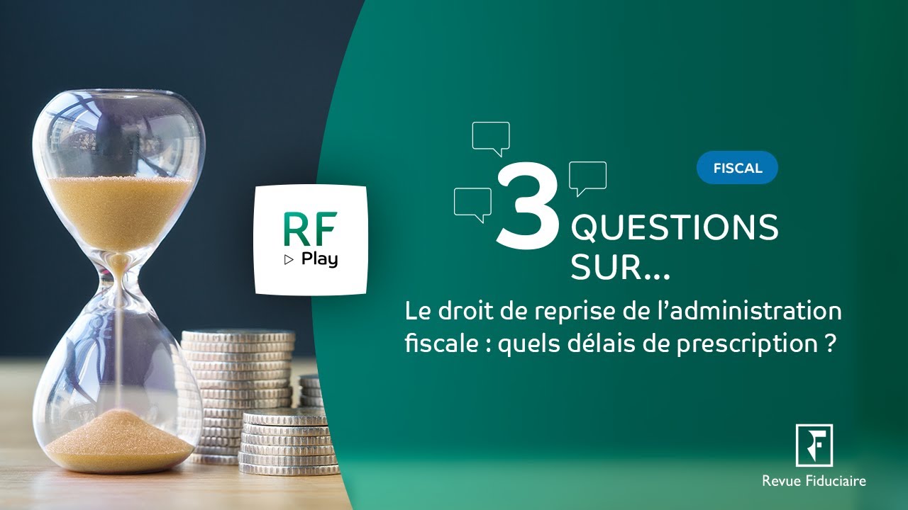 3 Questions sur le droit de reprise de l'administration fiscale : quels délais de prescription ?