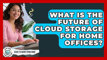 What Is The Future Of Cloud Storage For Home Offices? - Guide To Work From Home