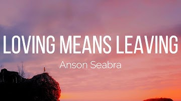 Anson Seabra - Loving Means Leaving (Lyrics)