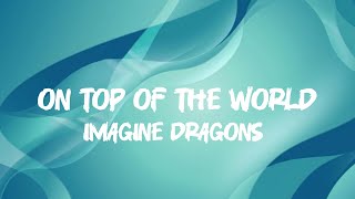 Imagine Dragons - On Top Of The World (Lyrics)