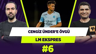 Cengiz Ünder’e Fransa’da Övgü... Serkan Akkoyun & Ilgaz Çınar L&M Ekspres
