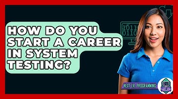 How Do You Start A Career In System Testing? - Next LVL Programming