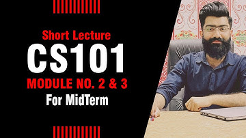 CS101 | Module 2, 3 | Short Lectures | By: Prof. Khaliq Mirza