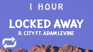 [ 1 HOUR ] R City - Locked Away (Lyrics) ft Adam Levine