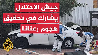 الجيش الإسرائيلي يشارك الشرطة التحقيق في هجوم رعنانا