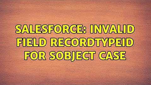 Salesforce: Invalid field RecordTypeId for SObject Case