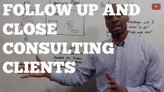 How To Follow Up and Close Consulting Clients