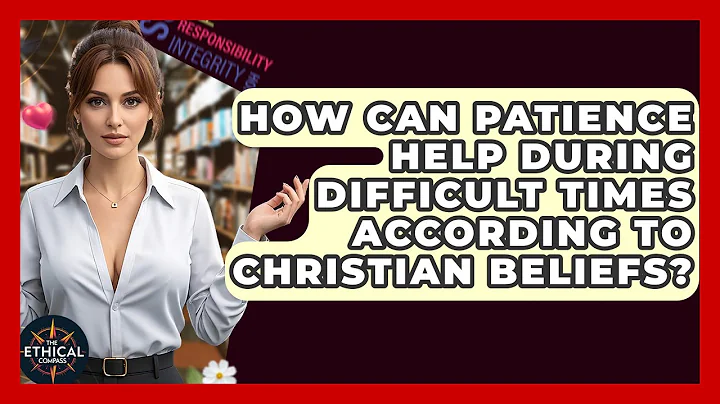 How Can Patience Help During Difficult Times According To Christian Beliefs? - The Ethical Compass