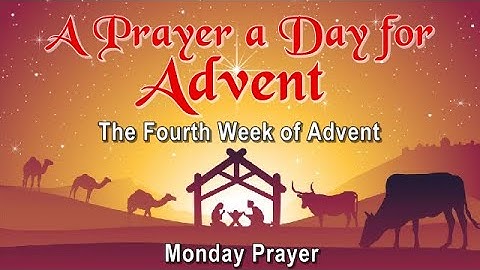 23RD DAY - A PRAYER A DAY FOR ADVENT - FOURTH WEEK OF ADVENT - MONDAY PRAYER