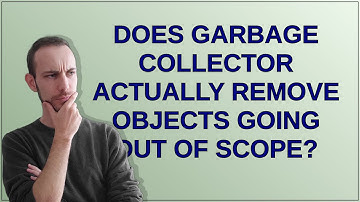 Does garbage collector actually remove objects going out of scope?
