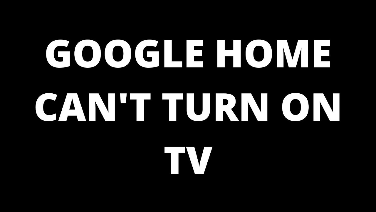 Google Home Can't Turn on TV Causes and Fixes YouTube