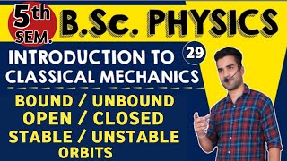 Bound/Unbound | Open/Closed | Stable/Unstable Orbits | Classical Mechanics | B.Sc. 5th sem Physics