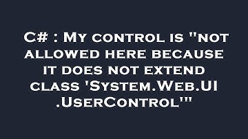 C# : My control is "not allowed here because it does not extend class 