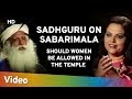 Sadhguru on sabarimala  should women be allowed in the temple  spiritual life