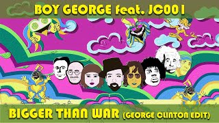 Boy George - Bigger Than War (feat. JC001) [George Clinton Edit]