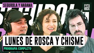 LUNES DE ROSCA Y CHISME | PROGRAMA COMPLETO de SEGUROLA Y HABANA