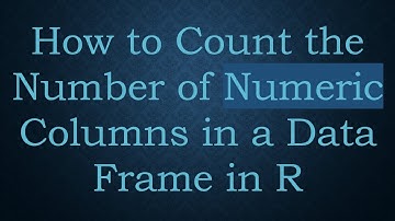 How to Count the Number of Numeric Columns in a Data Frame in R