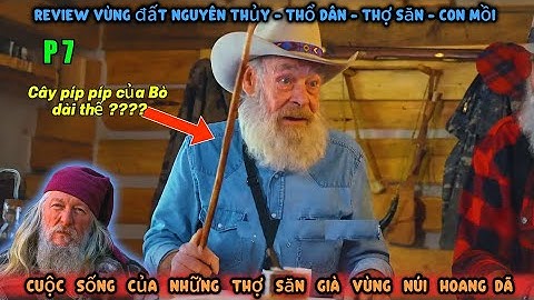 P7. Ngạc Nhiên Với Cuộc Sống Tự Cung Tự Cấp Của Thợ Săn Vùng Núi