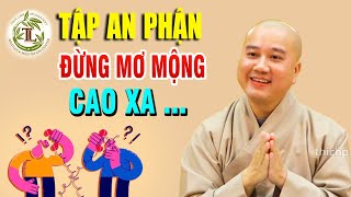 Tập hài lòng với thứ mình đang có, ĐỪNG MƠ MỘNG những thứ cao xa _  Thầy Thích Pháp Hòa