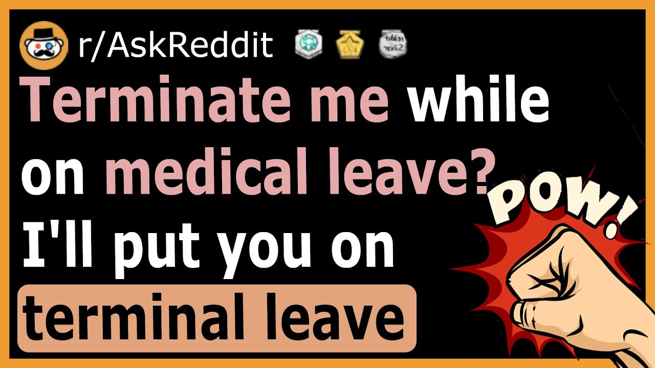 Terminate me while I'm on medical leave? I'll put you on terminal leave