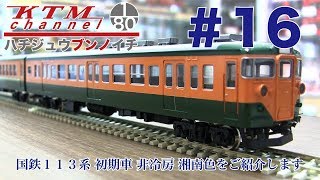 カツミチャンネル　ハチジュウブンノイチ　#16　国鉄１１３系 初期車 非冷房 湘南色　を製品紹介します！