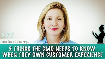 3 Things The CMO Needs To Know When They Own Customer Experience