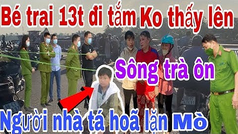 Cháu minh 13t đi tắm mãi ko thấy lên, người nhà tá hoã lặng mò sông trà ôn Vĩnh Long. 