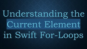 Understanding the Current Element in Swift For-Loops