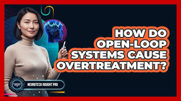 How Do Open-Loop Systems Cause Overtreatment?