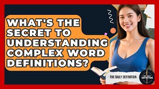 What's The Secret To Understanding Complex Word Definitions? - The Daily Definition