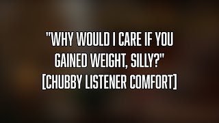Your Girlfriend Thinks You Want To Dump Herchubby Listenermisunderstandingweight Gain Comfort