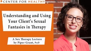 Sex Therapy Lecture Series: Piper Grant - Sexual Fantasies in Therapy