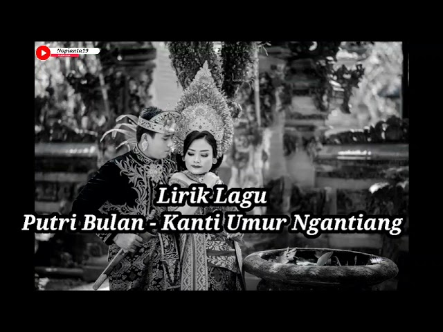 Lirik Lagu Putri Bulan - Kanti Umur Ngantiang class=