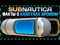 Subnautica ФАКТЫ О КАПСУЛАХ ВРЕМЕНИ